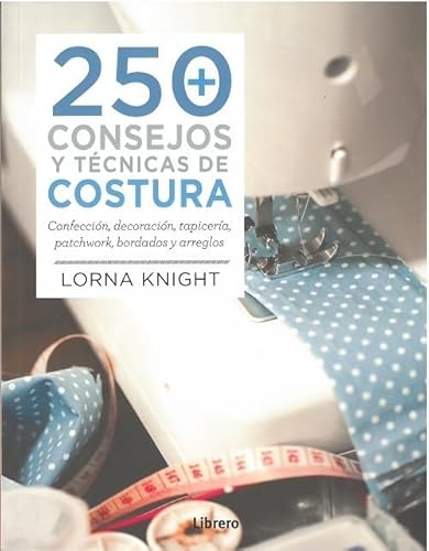 250 consejos y técnicas de costura / 200 Sewing Tips, Techniques and Trade Secrets: Confección, decoración, tapicería, patchwork, bordados y arreglos / Clothing Confection, Decoration, Tapestry, Patchwork, Embroidery and Alterations Clothing - Click to Buy