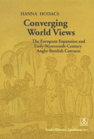 Converging World Views: The European Expansion & Early-Nineteenth-Century Anglo-Swedish Contacts (Studia Historica Upsaliensia, 207) - Click to Buy