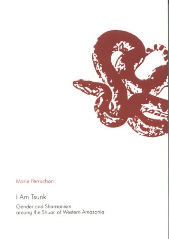 I Am Tsunki: Gender & Shamanism Among the Shuar of Western Amazonia - Click to Buy