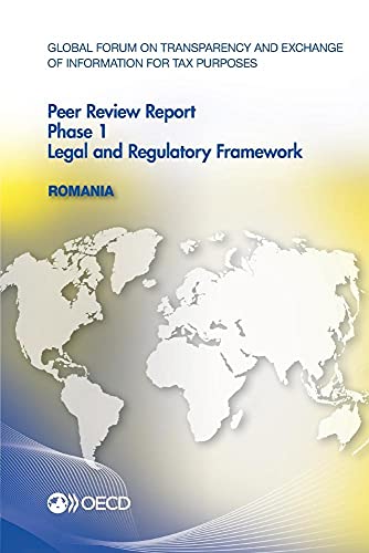 Global Forum on Transparency and Exchange of Information for Tax Purposes Peer Reviews: Romania 2015: Phase 1: Legal and Regulatory Framework - Click to Buy