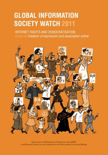 Global Information Society Watch 2011: Internet rights and democratisation: Focus on freedom of expression and association online - Click to Buy