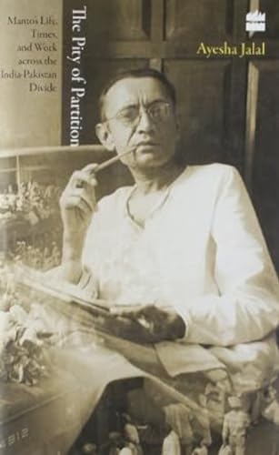 The Pity of Partition: Manto's Life, Times, and Work Across the India - Pakistan Divide