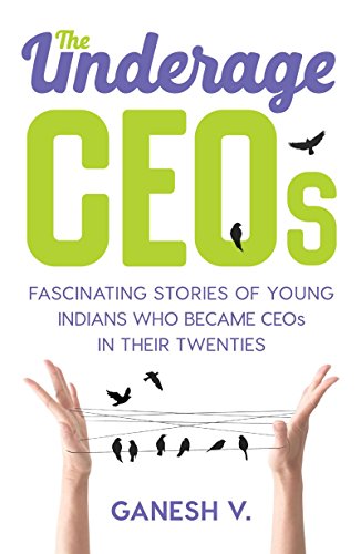 The Underage CEOs: Fascinating Stories of Young Indians Who Became CEOs in their Twenties - Click to Buy