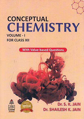 Conceptual Chemistry for Class 12 - Vol. I: With Value - Based Questions [Paperback] [Jan 01, 2017] by S.K Jain (Author), Shailesh K. Jain (Author)