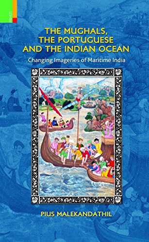 The Mughals, the Portuguese and the Indian Ocean: Changing Imageries of Maritime India - Click to Buy