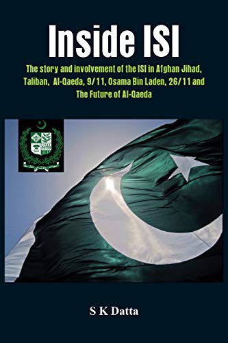 Inside ISI: The Story and Involvement of the ISI, Afghan Jihad, Taliban, Al-Qaeda, 9/11, Osama Bin Laden, 26/11 and the Future of Al-Qaeda