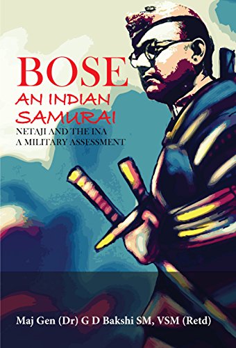 Bose An Indian Samurai : Netaji and the INA A Military Assessement [Paperback] [Jan 01, 2016] Maj Gen (Dr) GD Bakshi - Click to Buy