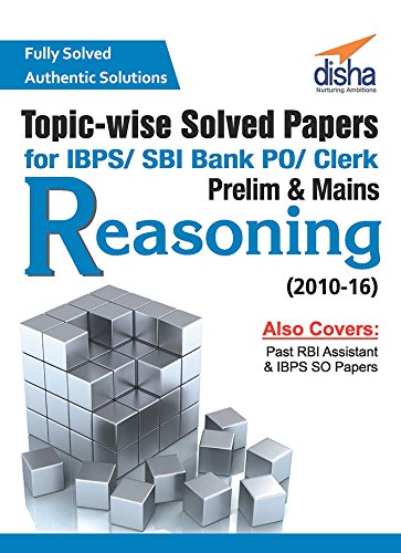 Topic-wise Solved Papers for IBPS/SBI Bank PO/Clerk Prelim & Mains (2010-16) Reasoning