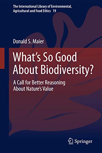 What's So Good About Biodiversity?: A Call for Better Reasoning About Nature's Value - Click to Buy