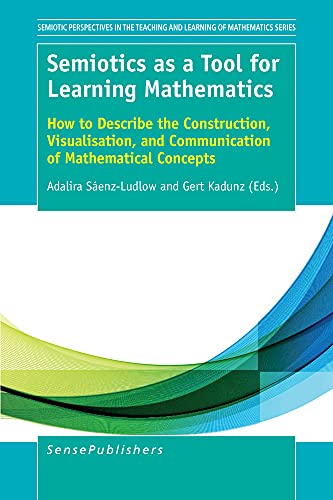 Semiotics As a Tool for Learning Mathematics: How to Describe the Construction, Visualisation, and Communication of Mathematical Concepts - Click to Buy