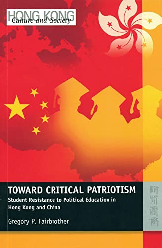 Toward Critical Patriotism – Student Resistance to Political Education in Hong Kong and China (Hong Kong Culture and Society) - Click to Buy