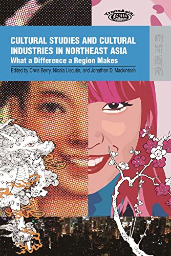 Cultural Studies and Cultural Industries in Northeast Asia: What a Difference a Region Makes (TransAsia: Screen Cultures)
