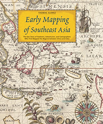 Early Mapping of Southeast Asia: The Epic Story of Seafarers, Adventurers, and Cartographers Who First Mapped the Regions between China and India - Click to Buy