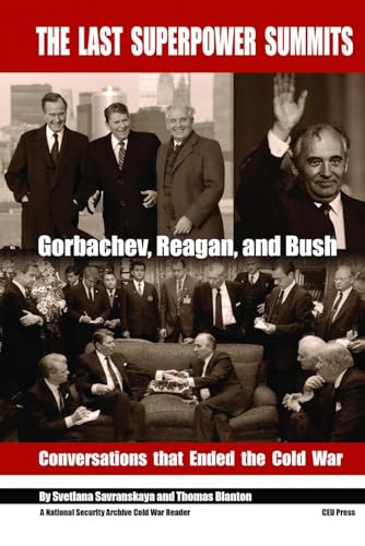 The Last Superpower Summits: Gorbachev, Reagan, and Bush: Conversations That Ended The Cold War