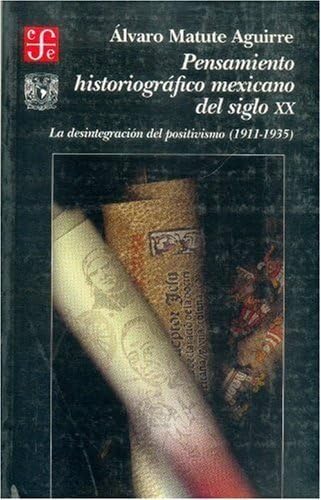 Pensamiento historiografico mexicano del siglo XX: La Desintegracion Del Positivismo 1911-1935 (Seccion de Obras de Historia) - Click to Buy