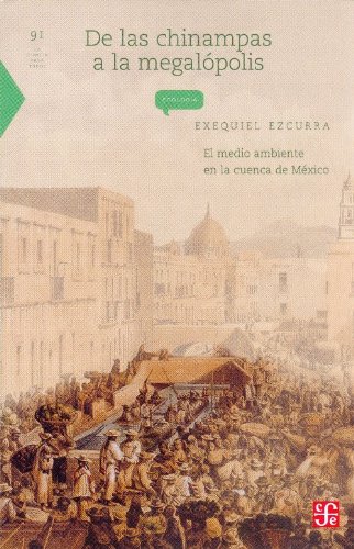 De las Chinampas a la Megalopolis/ From the Chinampas to Megalopolis: El medio ambiente en la cuenca de Mexico/ The environment in the Basin of Mexico (Spanish Edition) - Click to Buy