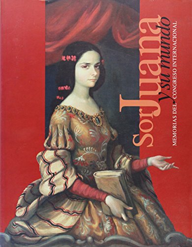 Sor Juana y su mundo/ Sor Juana and Her World: Una mirada actual: Memorias del congreso internacional / A Current Look: Memories of the International Congress - Click to Buy