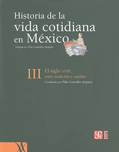 Historia De La Vida Cotidiana En Mexico: El Siglo XVIII: Entre Tradicion Y Cambio (3) - Click to Buy