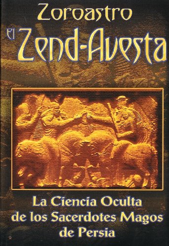 Zoroastro el Zend-Avesta / Zoroaster The Zend-Avesta: La Ciencia Oculta de los Sacerdotes Magos de Persia / The Occult Science of the Wise Priest of Persia (Spanish Edition) - Click to Buy