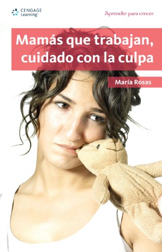 Mamas que trabajan, cuidado con la culpa/ Working Mothers, Be Careful of the Guilt (Aprender para crecer/ Learning for Growth) (Spanish Edition) - Click to Buy