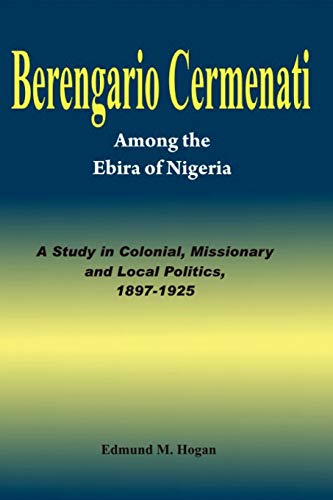 Berengario Cermenati among the Igbirra (Ebira) of Nigeria. A study in colonial, missionary and local politics, 1897-1925 - Click to Buy