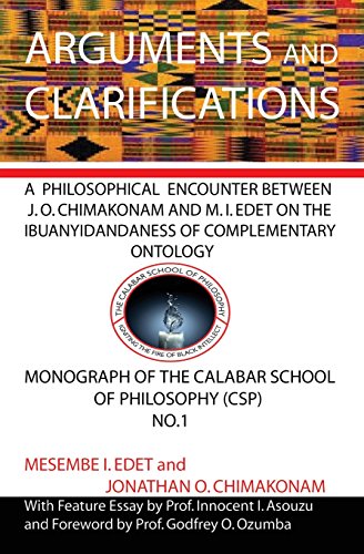 Arguments and Clarifications: An Encounter between J O Chimakonam and M I Edet on the Ibuanyidandaness of Complementary Ontology (Monograph of the Calabar School of Philosophy)