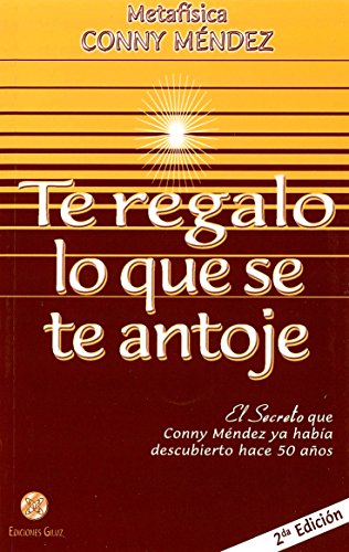 Te regalo lo que se te antoje / I'll Give You All That You Desire: El secreto que Conny Mendez ya habia descubierto hace 50 anos / The Secret That Conny Mendez Had Discovered 50 Years Ago - Click to Buy