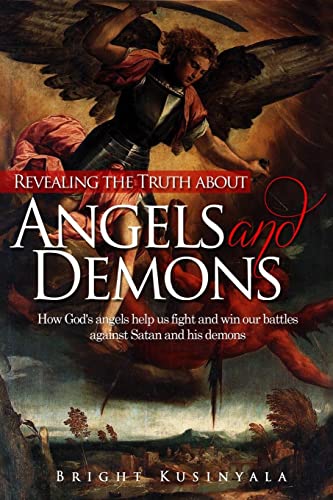 Revealing the Truth about Angels and Demons: How God's angels help us fight and win our battles against Satan and his demons - Click to Buy