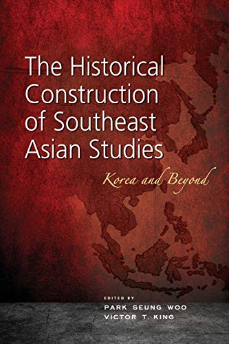 The Historical Construction of Southeast Asian Studies: Korea and Beyond - Click to Buy