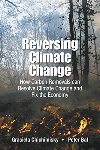 Reversing Climate Change: How Carbon Removals Can Resolve Climate Change And Fix The Economy - Click to Buy