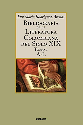 Bibliografía de la literatura colombiana del siglo XIX - Tomo I (A-L) - Click to Buy
