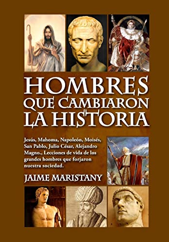 Hombres que cambiaron la historia: Jesús, Mahoma, Napoleón, Moisés, San Pablo, Julio César, Alejandro Magno, Lecciones de vida de los grandes hombres que forjaron nuestra sociedad. (Liderazgo) - Click to Buy