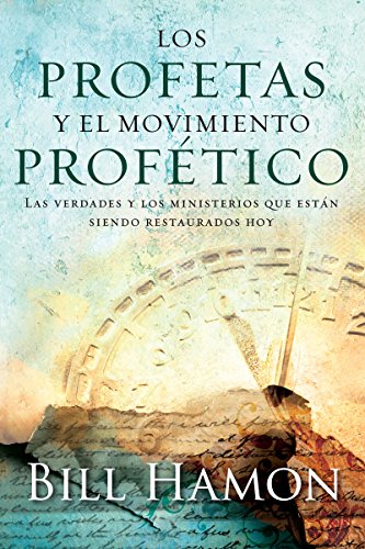 Los Profetas y el Movimiento Profetico: Las Verdades Y Los Ministerios Que Estan Siendo Restaurados (Spanish Edition)