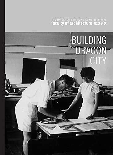 Building the Dragon City: History of the Faculty of Architecture at the University of Hong Kong