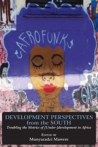 Development Perspectives from the South: Troubling the Metrics of [Under-]development in Africa - Click to Buy