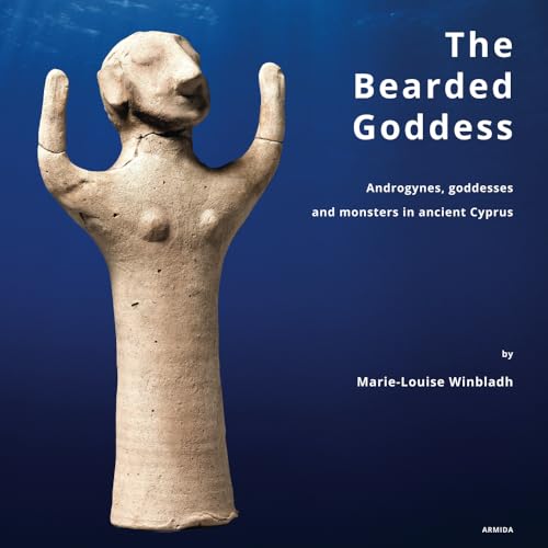 The Bearded Goddess: Androgynes, goddesses and monsters in ancient Cyprus - Click to Buy