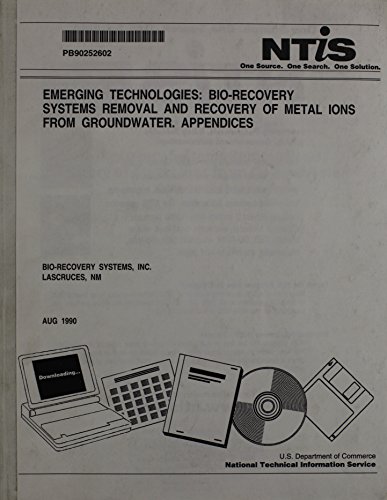 Emerging Technologies Bio Recovery System Removal and Recovery of Metal Ions from Groundwater/Order No. Pb90-252 (5941 Abs) - Click to Buy