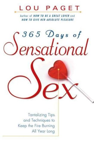 365 Days of Sensational Sex : Tantalizing Tips and Techniques to Keep the Fires Burning All Year Long - Click to Buy