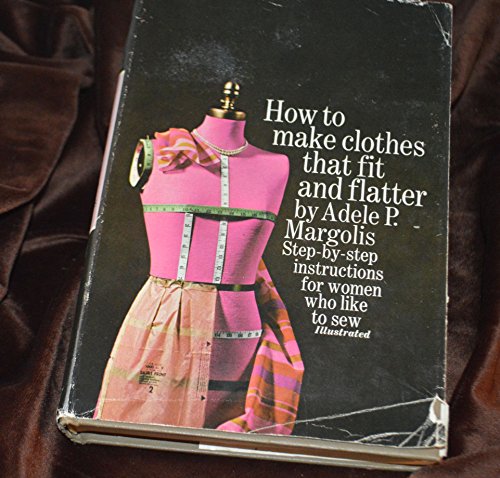 How to Make Clothes That Fit and Flatter: Step-by-Step Instructions for Women Who Like to Sew - Click to Buy