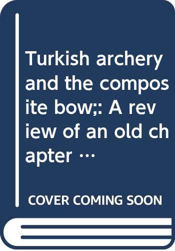 Turkish archery and the composite bow;: A review of an old chapter in the chronicles of archery and a modern interpretation - Click to Buy