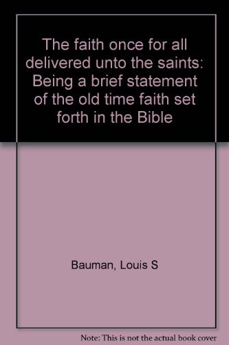 The faith once for all delivered unto the saints: Being a brief statement of the old time faith set forth in the Bible - Click to Buy