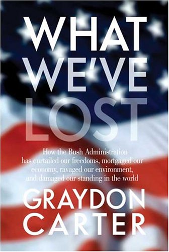What We've Lost: How the Bush Administration Has Curtailed Our Freedoms, Mortgaged Our Economy, Ravaged Our Environment, and Damaged Our Standing in the World - Click to Buy