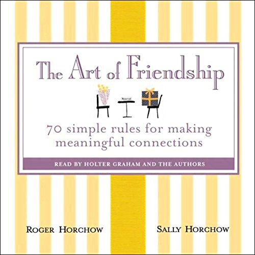 The Art of Friendship: 70 Simple Rules for Making Meaningful Connections