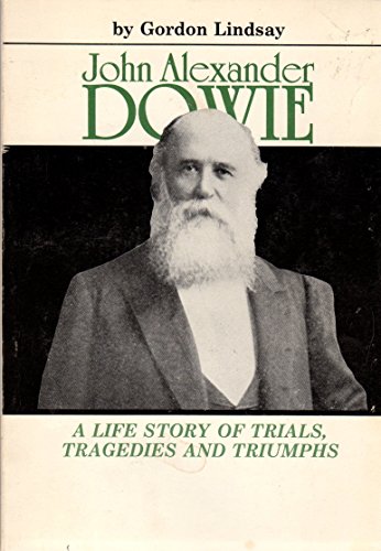 John Alexander Dowie A Life Story of Trials, Tragedies and Triumphs - Click to Buy