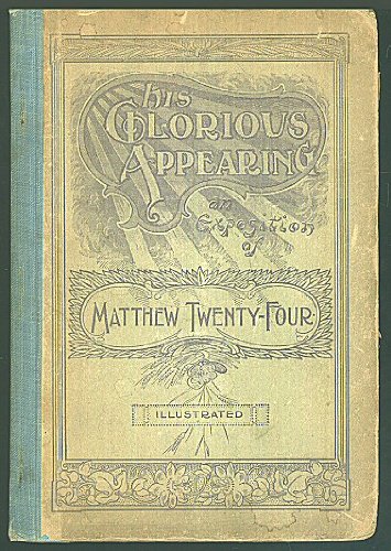 HIS GLORIOUS APPEARING: AN EXPOSITION OF MATTHEW TWENTY-FOUR - Click to Buy