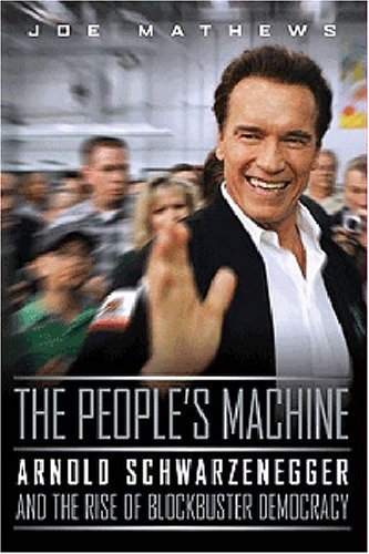 The People's Machine: Arnold Schwarzenegger And the Rise of Blockbuster Democracy