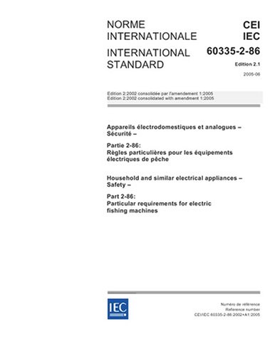 IEC 60335-2-86 Ed. 2.1 b:2005, Household and similar electrical appliances - Safety - Part 2-86: Particular requirements for electric fishing machines - Click to Buy