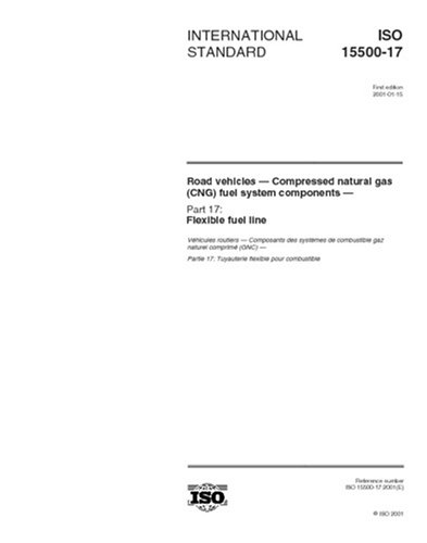 ISO 15500-17:2001, Road vehicles -- Compressed natural gas (CNG) fuel system components -- Part 17: Flexible fuel line - Click to Buy