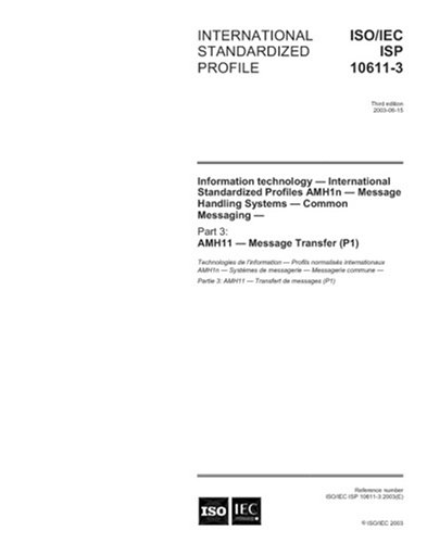 ISO/IEC ISP 10611-3:2003, Information technology - International Standardized Profiles AMH1n - Message Handling Systems Common Messaging - Part 3: AMH11 - Message Transfer (P1) - Click to Buy