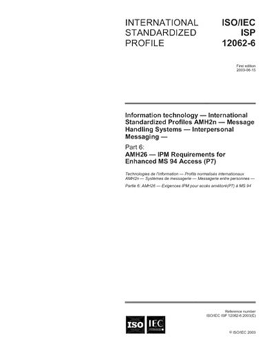 ISO/IEC ISP 12062-6:2003, Information technology - International Standardized Profiles AMH2n - Message Handling Systems Interpersonal Messaging - Part ... Requirements for Enhanced MS 94 Access (P7) - Click to Buy
